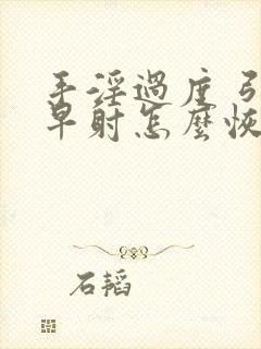 手淫过度 引起早射怎么恢复