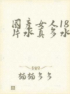 国产女人18毛片水真多水真多封面