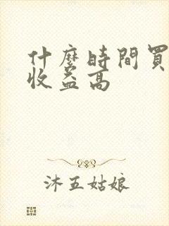 什么时间买理财收益高