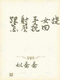 跟射手女提分手怎么挽回