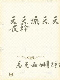 天天操天天日夜夜干