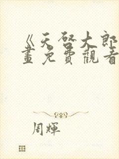 《天启大郎》漫画免费观看全集高清