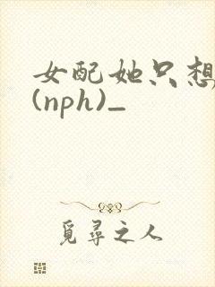 女配她只想被渣(nph)_