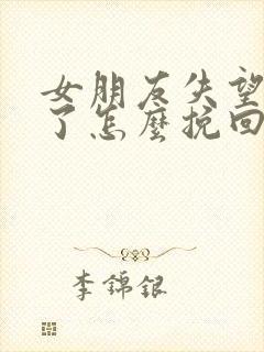 女朋友失望攒够了怎么挽回