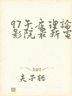 97午夜理论片影院最新电影