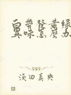 白带发黄绿色有异味怎么办