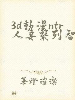 3d动漫ntr人妻系列智取人妻4