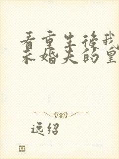 看重生后我嫁了未婚夫的皇叔