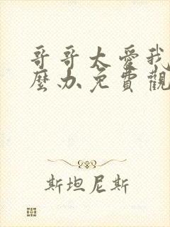 哥哥太爱我了怎么办免费观看全集封面