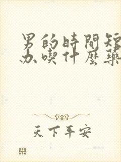 男的时间短怎么办吃什么药封面