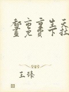 都市重生天尊漫画免费下拉式漫画