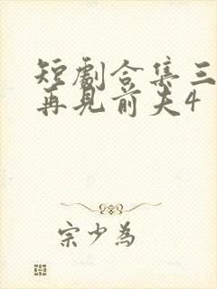 短剧合集三年后再见前夫4