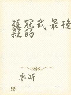 张冠武最后被谁杀的