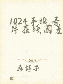 1024手机看片在线国产