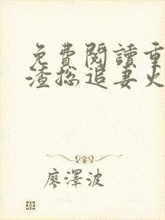 免费阅读重生后渣总追妻火葬场小说