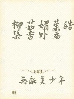 柳茹媚叶皓轩续集番外篇