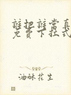 谁把谁当真漫画免费下拉式漫画