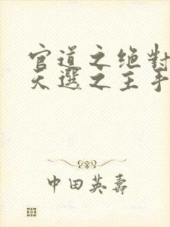 官道之绝对权力天选之主手机版