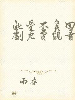 此爱不负回首短剧免费观看