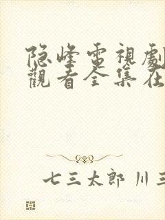 隐峰电视剧免费观看全集在线播放