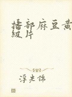 播部麻豆黄色一级片