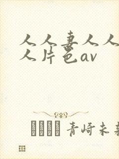 人人妻人人妻人人片色av