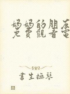 妈妈的朋友在线免费观看电影