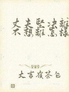 丈夫坚决离婚我不想离怎样挽回