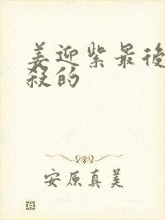 姜迎紫最后被谁杀的