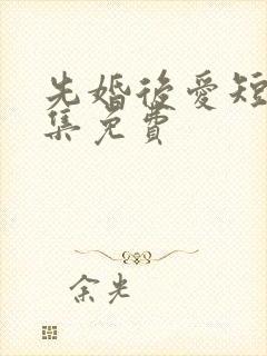 先婚后爱短剧全集免费