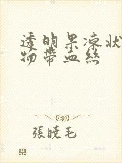 透明果冻状分泌物带血丝