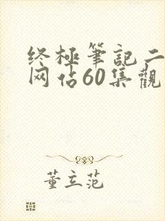 终极笔记二免费网站60集观看