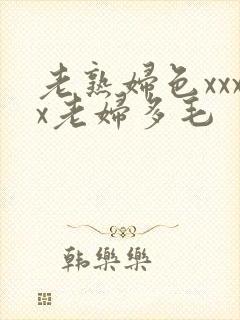 老熟妇色xxxx老妇多毛