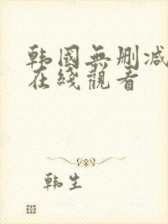 韩国无删减视频在线观看