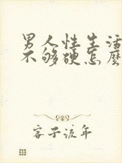 男人性生活勃起不够硬怎么调理