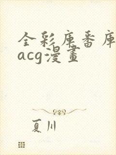 全彩库番库漫画acg漫画