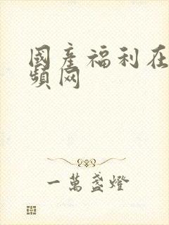 国产福利在线视频网封面