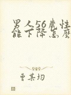 男人56岁性功能下降怎么办