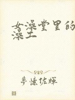 女澡堂里的男搓澡工