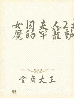 女囚夫人2之恶魔的牢笼动漫免费观看