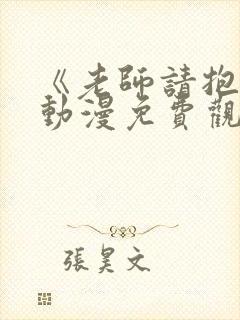 《老师请抱我》动漫免费观看全集