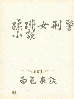蹂躏女刑警番外小说