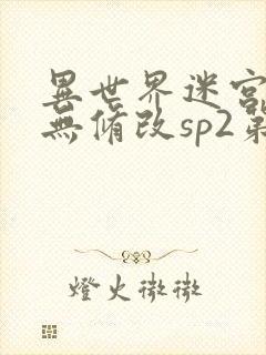 异世界迷宫开后无修改sp2第2季