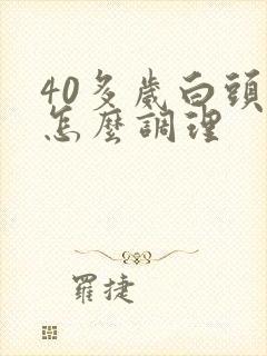 40多岁白头发怎么调理