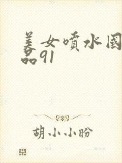 美女喷水国产精品91