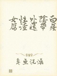 女性外阴白色豆腐渣还带瘙痒