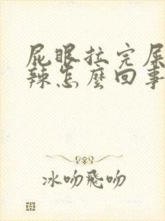 屁眼拉完屎火辣辣怎么回事