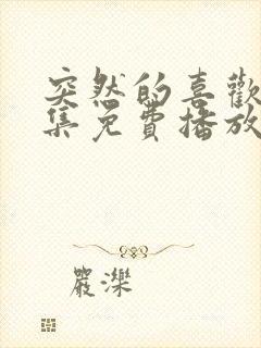 突然的喜欢第七集免费播放