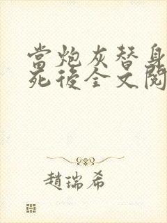 当炮灰替身的我死后全文阅读