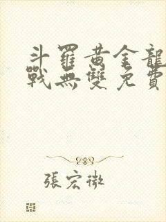 斗罗黄金龙神斗战无双免费阅读小说